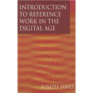 Introduction to Reference Work in the Digital Age by Janes, Joseph, 9781555704292