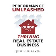 Performance Unleashed:  A Guide to a Thriving Real Estate Business by Baker, Justin, 9798350994292