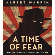 A Time of Fear America in the Era of Red Scares and Cold War by Marrin, Albert, 9780525644293