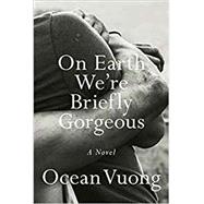 On Earth We're Briefly Gorgeous A Novel by Vuong, Ocean, 9780593104293