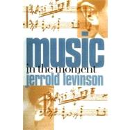 Music in the Moment by Levinson, Jerrold, 9780801474293