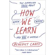 How We Learn The Surprising Truth About When, Where, and Why It Happens by CAREY, BENEDICT, 9780812984293