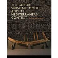 The Gurob Ship-Cart Model and Its Mediterranean Context by Wachsmann, Shelley, 9781603444293