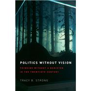 Politics Without Vision by Strong, Tracy B., 9780226104294