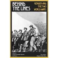Behind the Lines : Gender and the Two World Wars by Margaret R. Higonnet; Edited by Jane Jenson, Sonya Michel, and Margaret CollinsWeitz, 9780300044294