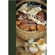 Mushroom Foraging and Feasting Recollections and Recipes from a Lifetime on the Hunt by Romanoff, Victoria; Adams, Sarah, 9780789214294