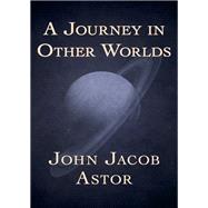A Journey in Other Worlds by John Jacob Astor, 9781497684294