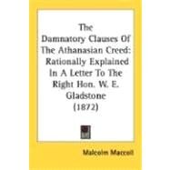 Damnatory Clauses of the Athanasian Creed : Rationally Explained in A Letter to the Right Hon. W. E. Gladstone (1872) by MacColl, Malcolm, 9780548704295