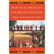Practical Theology for Black Churches : Bridging Black Theology and African American Folk Religion by Andrews, Dale P., 9780664224295