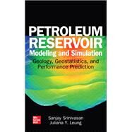 Petroleum Reservoir Modeling and Simulation: Geology, Geostatistics, and Performance Prediction by Srinivasan, Sanjay; Leung, Juliana Y., 9781259834295