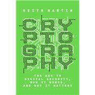 Cryptography The Key to Digital Security, How It Works, and Why It Matters by Martin, Keith, 9781324004295