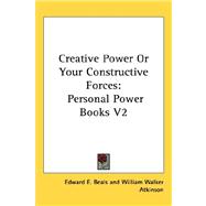 Creative Power or Your Constructive Forces : Personal Power Books V2 by Beals, Edward E.; Atkinson, William Walker, 9781432604295