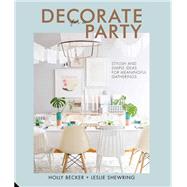 Decorate for a Party Stylish and Simple Ideas for Meaningful Gatherings by Becker, Holly; Shewring, Leslie, 9781910254295