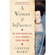 A Woman of Influence The Spectacular Rise of Alice Spencer in Tudor England by Wilkie, Vanessa, 9781982154295