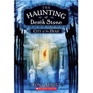 The Haunting of Derek Stone #1: City of the Dead by Abbott, Tony, 9780545034296