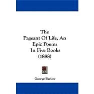 Pageant of Life : An Epic Poem in Five Books (1888) by Barlow, George, 9780548864296