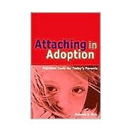 Attaching in Adoption : Practical Tools for Today's Parents by Gray, Deborah D., 9780944934296