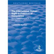 The International Human Right to Freedom of Conscience: Some Suggestions for Its Development and Application: Some Suggestions for Its Development and Application by Hammer,Leonard, 9781138734296