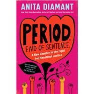 Period. End of Sentence. A New Chapter in the Fight for Menstrual Justice by Diamant, Anita; Berton, Melissa, 9781982144296