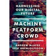 Machine, Platform, Crowd Harnessing Our Digital Future by McAfee, Andrew; Brynjolfsson, Erik, 9780393254297