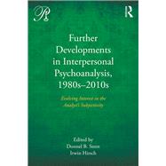 Further Developments in Interpersonal Psychoanalysis, 1980s-2010s: Evolving Interest in the Analysts Subjectivity by Stern; Donnel B., 9780415714297