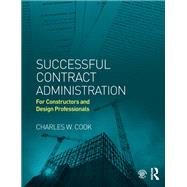 Successful Contract Administration: For Constructors and Design Professionals by Cook,Charles W., 9781138414297
