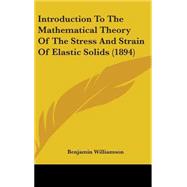 Introduction to the Mathematical Theory of the Stress and Strain of Elastic Solids by Williamson, Benjamin, 9781437184297
