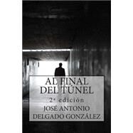 Al Final del Tnel / At the End of the Tunnel by Gonzalez, Jose Antonio Delgado; Harguindey, Salvador, 9781502804297