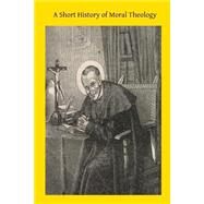 A Short History of Moral Theology by Slater, Thomas; Hermenegild, Brother, 9781503104297