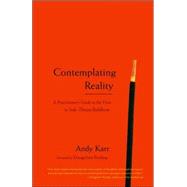 Contemplating Reality A Practitioner's Guide to the View in Indo-Tibetan Buddhism by KARR, ANDY, 9781590304297