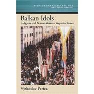 Balkan Idols Religion and Nationalism in Yugoslav States by Perica, Vjekoslav, 9780195174298