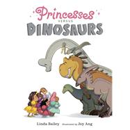 Princesses Versus Dinosaurs by Bailey, Linda; Ang, Joy, 9780735264298