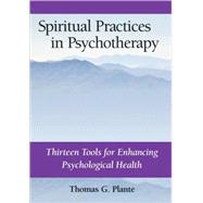 Spiritual Practices in Psychotherapy: Thirteen Tools for Enhancing Psychological Health by Plante, Thomas G., 9781433804298