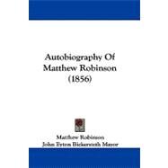 Autobiography of Matthew Robinson by Robinson, Matthew; Mayor, John Eyton Bickersteth, 9781437484298