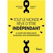 Tout le monde rve d'tre indpendant : Le guide des freelances, slasheurs, auto-entrepreneurs by Bertrand Moine; Romain Arnol, 9782311624298