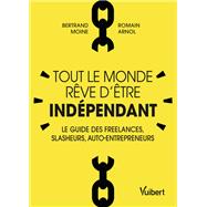 Tout le monde rve d'tre indpendant : Le guide des freelances, slasheurs, auto-entrepreneurs by Bertrand Moine; Romain Arnol, 9782311624298