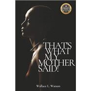 That's What My Mother Said! by Watson, Wallace L., 9798890344298