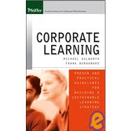 Corporate Learning Proven and Practical Guidelines for Building a Sustainable Learning Strategy by Dulworth, Michael; Bordonaro, Frank, 9780787974299