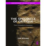 The Spectacle of Critique: From Philosophy to Cacophony by Boland; Tom, 9781138564299