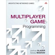 Multiplayer Game Programming Architecting Networked Games by Glazer, Josh; Madhav, Sanjay, 9780134034300