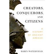 Creators, Conquerors, and Citizens A History of Ancient Greece by Waterfield, Robin, 9780190234300
