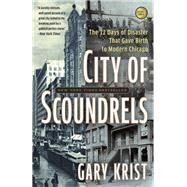 City of Scoundrels The 12 Days of Disaster That Gave Birth to Modern Chicago by KRIST, GARY, 9780307454300