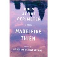 Dogs at the Perimeter A Novel by Thien, Madeleine, 9780393354300