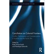 Conciliation on Colonial Frontiers: Conflict, Performance, and Commemoration in Australia and the Pacific Rim by Darian-Smith; Kate, 9780415744300