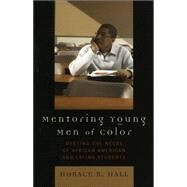 Mentoring Young Men of Color Meeting the Needs of African American and Latino Students by Hall, Horace R., 9781578864300