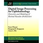 Digital Image Processing for Ophthalmology by Oloumi, Faraz; Rangayyan, Rangaraj M.; Ells, Anna L., 9781627054300