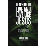 Learning to Live and Love Like Jesus: A Discipleship Journey for Groups and Individuals by Brandon Cook, 9781732444300