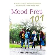 Mood Prep 101 A Parent's Guide to Preventing Depression and Anxiety in College-Bound Teens by Landau, Carol, 9780190914301