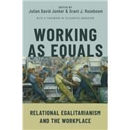 Working as Equals Relational Egalitarianism and the Workplace by Jonker, Julian David; Rozeboom, Grant J., 9780197634301