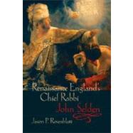 Renaissance England's Chief Rabbi: John Selden by Rosenblatt, Jason P., 9780199234301